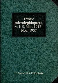 Exotic microlepidoptera, v. 1-5, Mar. 1912-Nov. 1937