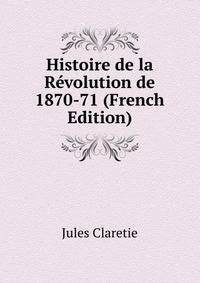 Histoire de la Revolution de 1870-71 (French Edition)