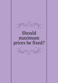 Should maximum prices be fixed?