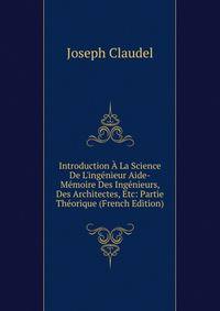 Introduction ? La Science De L'ing?nieur Aide-M?moire Des Ing?nieurs, Des Architectes, Etc: Partie Th?orique (French Edition)