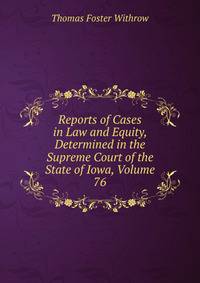 Reports of Cases in Law and Equity, Determined in the Supreme Court of the State of Iowa, Volume 76