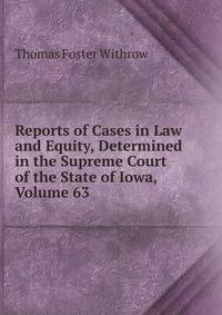 Reports of Cases in Law and Equity, Determined in the Supreme Court of the State of Iowa, Volume 63