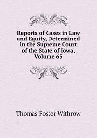 Reports of Cases in Law and Equity, Determined in the Supreme Court of the State of Iowa, Volume 65