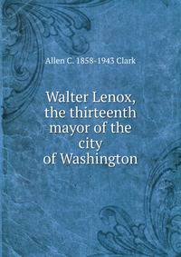 Walter Lenox, the thirteenth mayor of the city of Washington