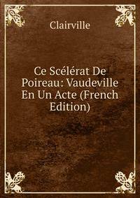 Ce Scelerat De Poireau: Vaudeville En Un Acte (French Edition)