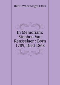 In Memoriam: Stephen Van Rensselaer : Born 1789, Died 1868