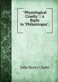 "Physiological Cruelty".: A Reply to "Philantropos". .