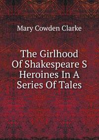 The Girlhood Of Shakespeare S Heroines In A Series Of Tales