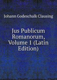Jus Publicum Romanorum, Volume 1 (Latin Edition)