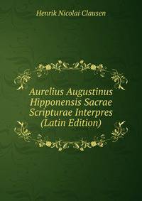 Aurelius Augustinus Hipponensis Sacrae Scripturae Interpres (Latin Edition)