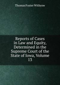 Reports of Cases in Law and Equity, Determined in the Supreme Court of the State of Iowa, Volume 13