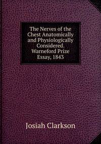 The Nerves of the Chest Anatomically and Physiologically Considered. Warneford Prize Essay, 1843