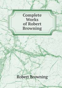 Complete Works of Robert Browning