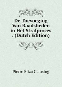 De Toevoeging Van Raadslieden in Het Strafproces . (Dutch Edition)