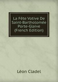 La Fete Votive De Saint-Bartholomee Porte-Glaive (French Edition)