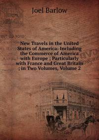 New Travels in the United States of America: Including the Commerce of America with Europe ; Particularly with France and Great Britain ; in Two Volumes, Volume 2