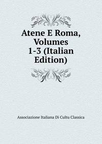 Atene E Roma, Volumes 1-3 (Italian Edition)