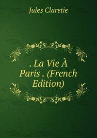 . La Vie A Paris . (French Edition)