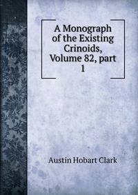 A Monograph of the Existing Crinoids, Volume 82, part 1