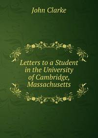 Letters to a Student in the University of Cambridge, Massachusetts