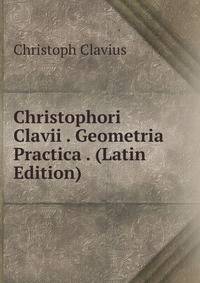 Christophori Clavii . Geometria Practica . (Latin Edition)