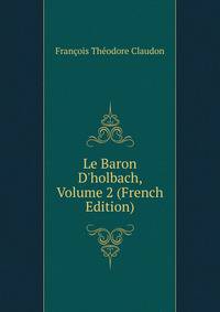 Le Baron D'holbach, Volume 2 (French Edition)