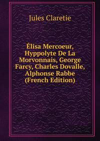 Elisa Mercoeur, Hyppolyte De La Morvonnais, George Farcy, Charles Dovalle, Alphonse Rabbe (French Edition)