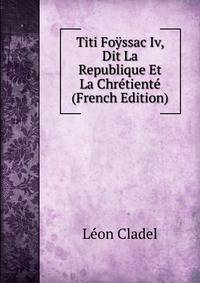 Titi Foyssac Iv, Dit La Republique Et La Chretiente (French Edition)