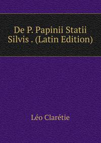 De P. Papinii Statii Silvis . (Latin Edition)