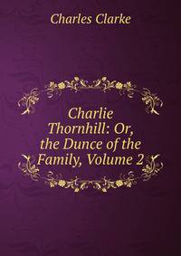 Charlie Thornhill: Or, the Dunce of the Family, Volume 2
