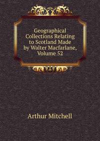 Geographical Collections Relating to Scotland Made by Walter Macfarlane, Volume 52