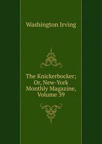 The Knickerbocker; Or, New-York Monthly Magazine, Volume 39