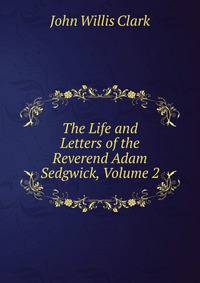 The Life and Letters of the Reverend Adam Sedgwick, Volume 2