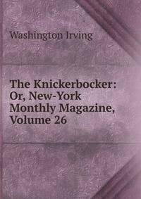 The Knickerbocker: Or, New-York Monthly Magazine, Volume 26