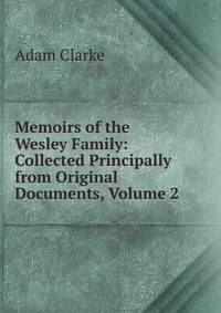 Memoirs of the Wesley Family: Collected Principally from Original Documents, Volume 2