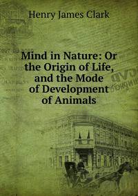 Mind in Nature: Or the Origin of Life, and the Mode of Development of Animals