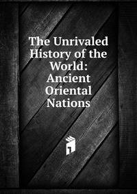 The Unrivaled History of the World: Ancient Oriental Nations