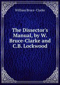 The Dissector's Manual, by W. Bruce-Clarke and C.B. Lockwood