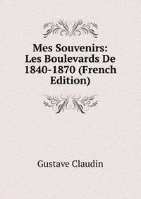 Mes Souvenirs: Les Boulevards De 1840-1870 (French Edition)