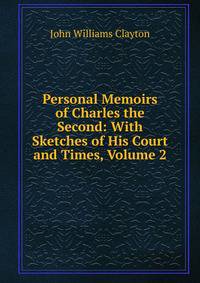 Personal Memoirs of Charles the Second: With Sketches of His Court and Times, Volume 2
