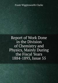 Report of Work Done in the Division of Chemistry and Physics, Mainly During the Fiscal Years 1884-1893, Issue 55