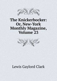 The Knickerbocker: Or, New-York Monthly Magazine, Volume 23