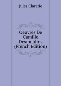 Oeuvres De Camille Desmoulins (French Edition)