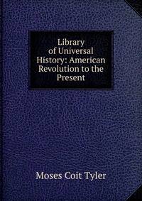 Library of Universal History: American Revolution to the Present