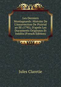 Les Derniers Montagnards: Histoire De L'insurrection De Prairial an III (1795), D'apr?s Les Documents Originaux Et In?dits (French Edition)