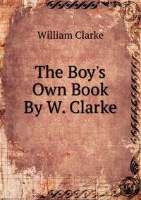 The Boy's Own Book By W. Clarke.