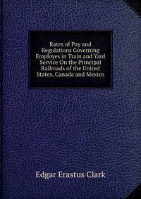 Rates of Pay and Regulations Governing Employes in Train and Yard Service On the Principal Railroads of the United States, Canada and Mexico