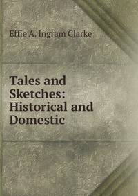 Tales and Sketches: Historical and Domestic