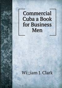 Commercial Cuba a Book for Business Men