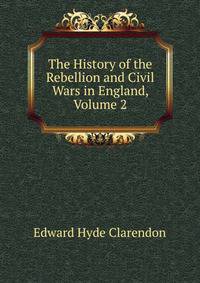 The History of the Rebellion and Civil Wars in England, Volume 2